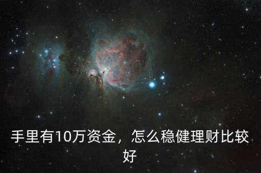 手里有10萬資金，怎么穩(wěn)健理財(cái)比較好