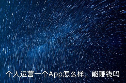 個人運營一個App怎么樣，能賺錢嗎