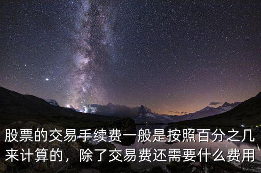 股票的交易手續(xù)費一般是按照百分之幾來計算的，除了交易費還需要什么費用