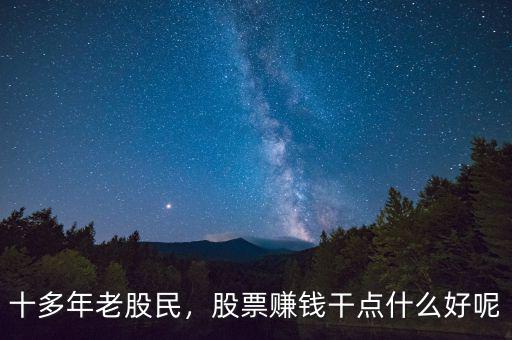 十多年老股民，股票賺錢干點(diǎn)什么好呢