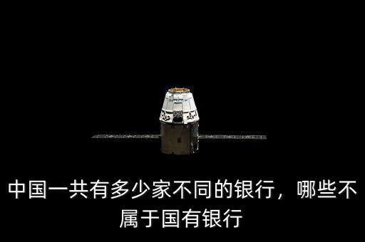 中國(guó)一共有多少家不同的銀行，哪些不屬于國(guó)有銀行