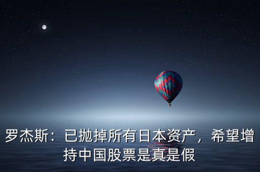羅杰斯：已拋掉所有日本資產(chǎn)，希望增持中國(guó)股票是真是假