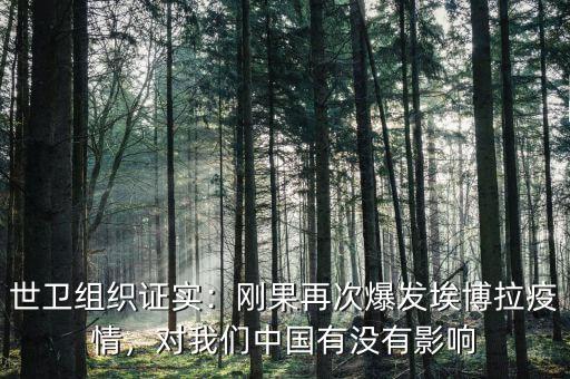 世衛(wèi)組織證實：剛果再次爆發(fā)埃博拉疫情，對我們中國有沒有影響