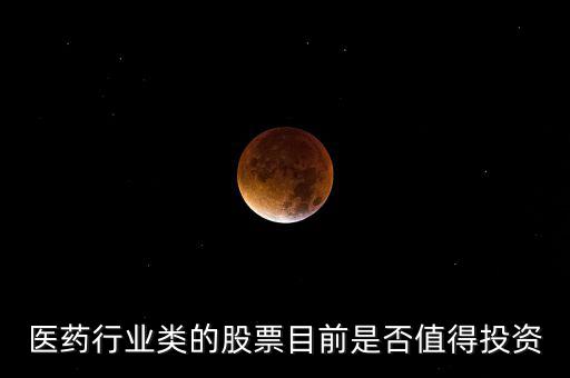 醫(yī)藥行業(yè)類(lèi)的股票目前是否值得投資