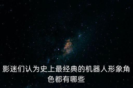 影迷們認為史上最經典的機器人形象角色都有哪些