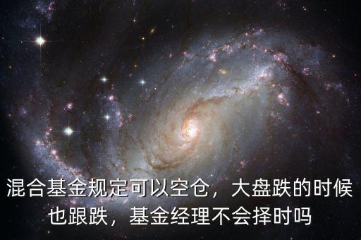 混合基金規(guī)定可以空倉(cāng)，大盤跌的時(shí)候也跟跌，基金經(jīng)理不會(huì)擇時(shí)嗎
