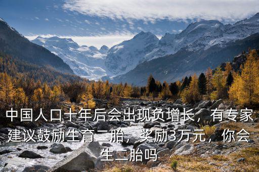 中國人口十年后會出現(xiàn)負(fù)增長，有專家建議鼓勵生育二胎，獎勵3萬元，你會生二胎嗎