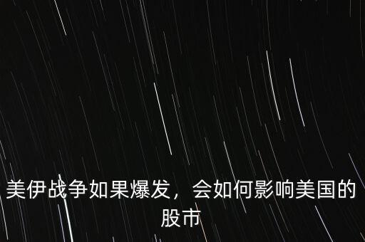 美伊戰(zhàn)爭如果爆發(fā)，會如何影響美國的股市