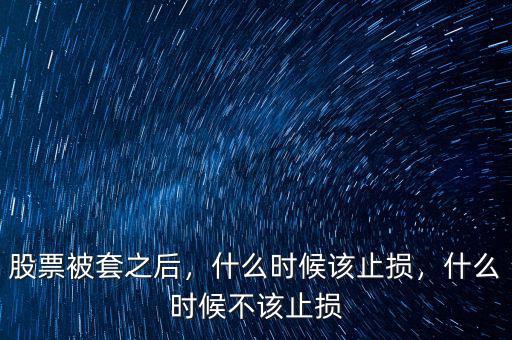 股票被套之后，什么時候該止損，什么時候不該止損