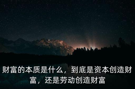 財(cái)富的本質(zhì)是什么，到底是資本創(chuàng)造財(cái)富，還是勞動(dòng)創(chuàng)造財(cái)富