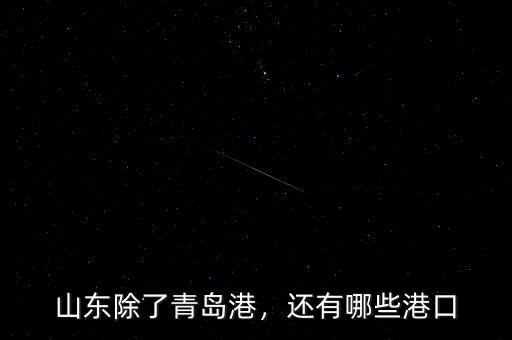 山東除了青島港，還有哪些港口