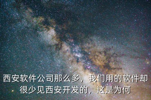 西安軟件公司那么多，我們用的軟件卻很少見西安開發(fā)的，這是為何