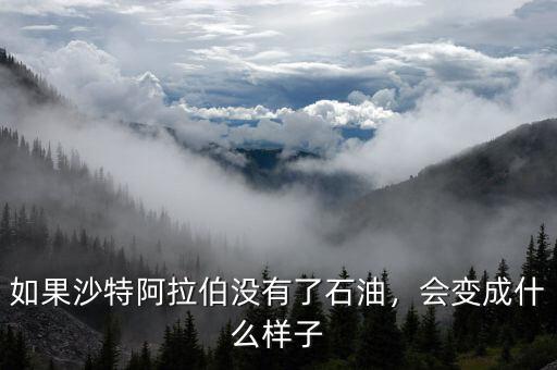 如果沙特阿拉伯沒有了石油，會變成什么樣子