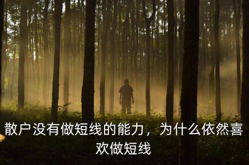 散戶(hù)為什么喜歡短線,為何很多散戶(hù)喜歡短線投資
