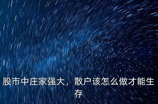 股市中莊家強(qiáng)大，散戶該怎么做才能生存