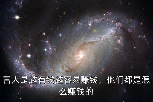 富人是越有錢(qián)越容易賺錢(qián)，他們都是怎么賺錢(qián)的