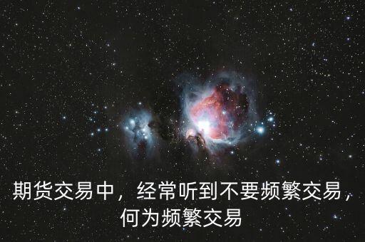期貨交易中，經(jīng)常聽(tīng)到不要頻繁交易，何為頻繁交易
