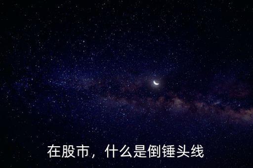 在股市，什么是倒錘頭線