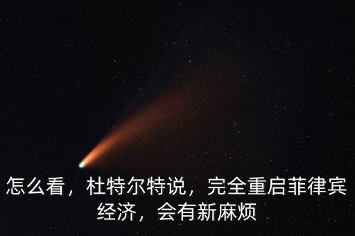 怎么看，杜特爾特說，完全重啟菲律賓經(jīng)濟(jì)，會(huì)有新麻煩