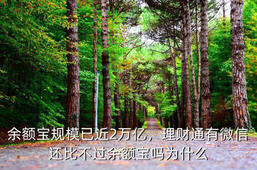 余額寶規(guī)模已近2萬(wàn)億，理財(cái)通有微信還比不過(guò)余額寶嗎為什么