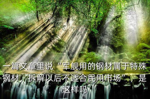 一篇文章里說“軍艦用的鋼材屬于特殊鋼材，拆解以后不適合民用市場”，是這樣嗎