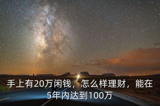 手上有20萬(wàn)閑錢，怎么樣理財(cái)，能在5年內(nèi)達(dá)到100萬(wàn)
