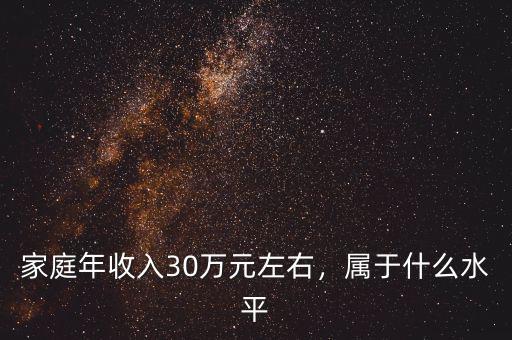 家庭年收入30萬元左右，屬于什么水平