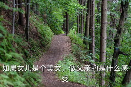 如果女兒是個(gè)美女，做父親的是什么感受