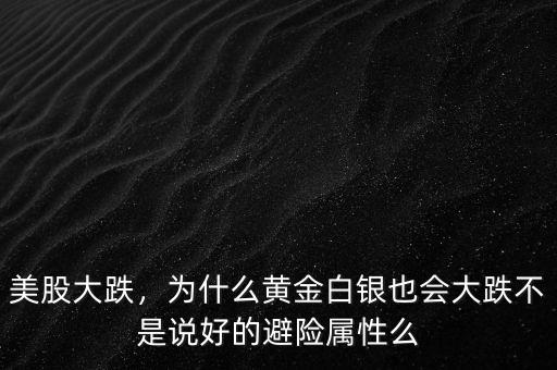 美股大跌，為什么黃金白銀也會(huì)大跌不是說(shuō)好的避險(xiǎn)屬性么