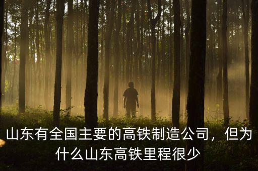 山東有全國主要的高鐵制造公司，但為什么山東高鐵里程很少
