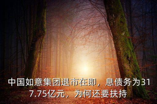 中國如意集團退市在即，息債務(wù)為317.75億元，為何還要扶持