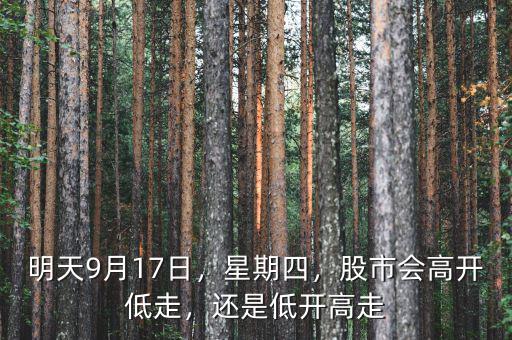 明天9月17日，星期四，股市會(huì)高開低走，還是低開高走