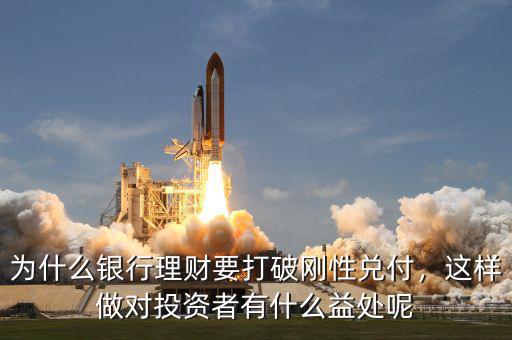 為什么銀行理財(cái)要打破剛性兌付，這樣做對(duì)投資者有什么益處呢