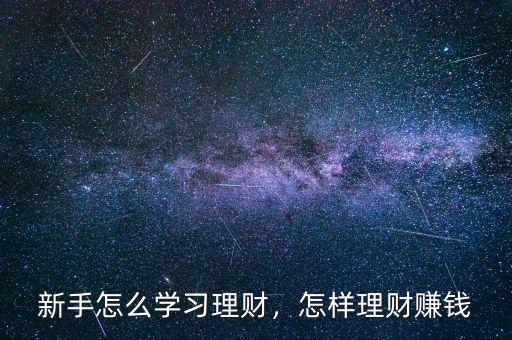 新手怎么學(xué)習(xí)理財(cái)，怎樣理財(cái)賺錢