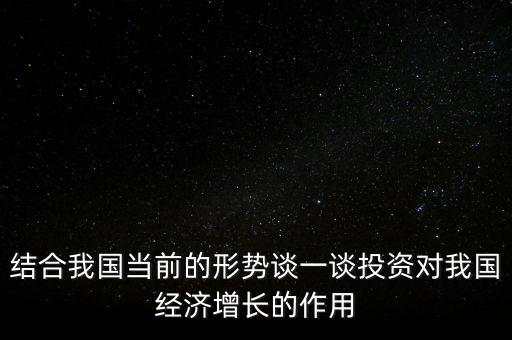 結合我國當前的形勢談一談投資對我國經(jīng)濟增長的作用