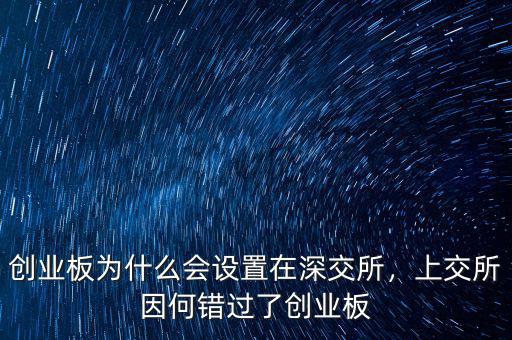 創(chuàng)業(yè)板為什么會設置在深交所，上交所因何錯過了創(chuàng)業(yè)板