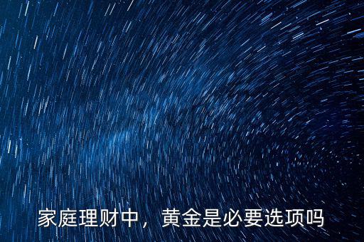 家庭理財(cái)中，黃金是必要選項(xiàng)嗎