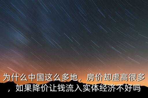 為什么中國(guó)這么多地，房?jī)r(jià)卻虛高很多，如果降價(jià)讓錢(qián)流入實(shí)體經(jīng)濟(jì)不好嗎