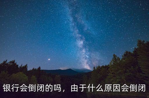 銀行會(huì)倒閉的嗎，由于什么原因會(huì)倒閉