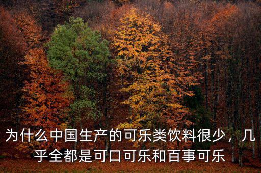 為什么中國生產(chǎn)的可樂類飲料很少，幾乎全都是可口可樂和百事可樂