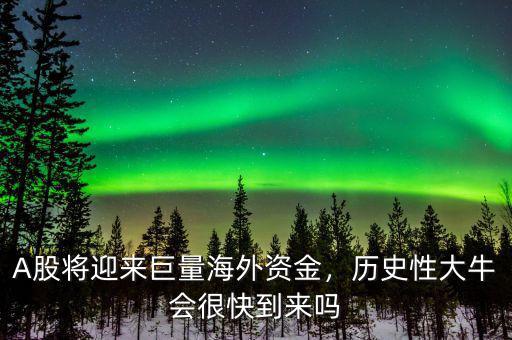 A股將迎來巨量海外資金，歷史性大牛會很快到來嗎