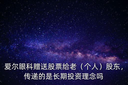 愛爾眼科贈送股票給老（個人）股東，傳遞的是長期投資理念嗎