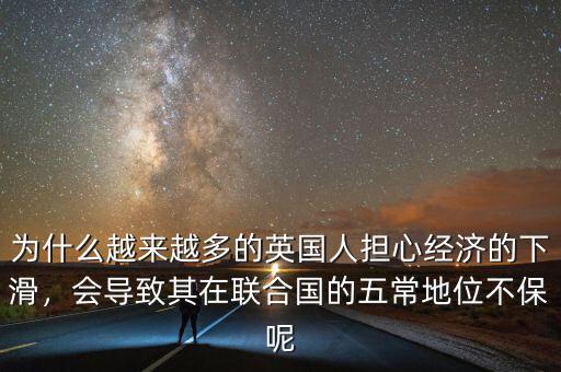 為什么越來越多的英國人擔心經(jīng)濟的下滑，會導(dǎo)致其在聯(lián)合國的五常地位不保呢