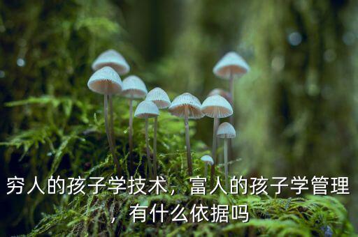 窮人的孩子學(xué)技術(shù)，富人的孩子學(xué)管理，有什么依據(jù)嗎