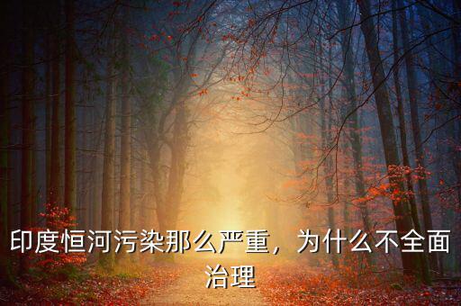 中國為什么不治理污染,印度恒河污染那么嚴重
