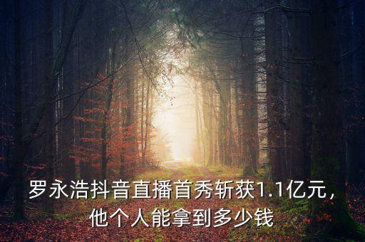 羅永浩抖音直播首秀斬獲1.1億元，他個人能拿到多少錢