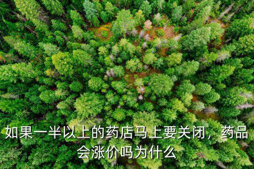 如果一半以上的藥店馬上要關(guān)閉，藥品會(huì)漲價(jià)嗎為什么