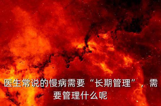 醫(yī)生常說的慢病需要“長期管理”，需要管理什么呢