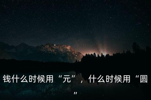 錢什么時候用“元”，什么時候用“圓”
