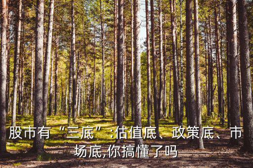 股市有“三底”:估值底、政策底、市場底,你搞懂了嗎